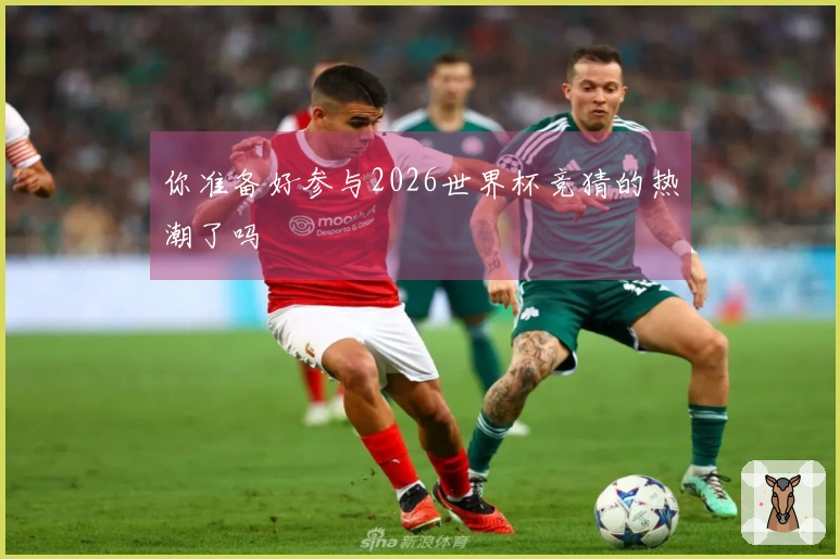 你准备好参与2026世界杯竞猜的热潮了吗