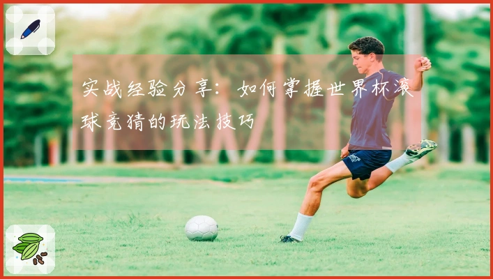 实战经验分享：如何掌握世界杯滚球竞猜的玩法技巧
